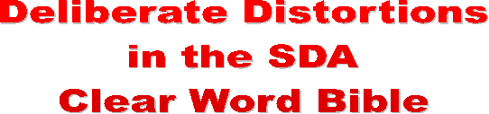 Deliberate Distortions
in the SDA
Clear Word Bible